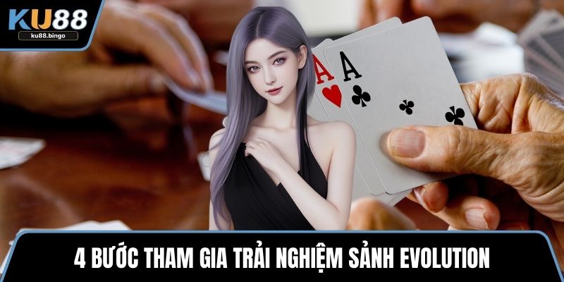 Evolution - Sảnh Cược Hot Với Cách Chơi Đơn Giản 2 4 bước tham gia trải nghiệm sảnh evolution