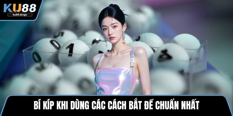 Các Cách Bắt Đề Chuẩn Nhất - Nâng Xác Suất Trúng 3 Bí kíp khi dùng các cách bắt đề chuẩn nhất