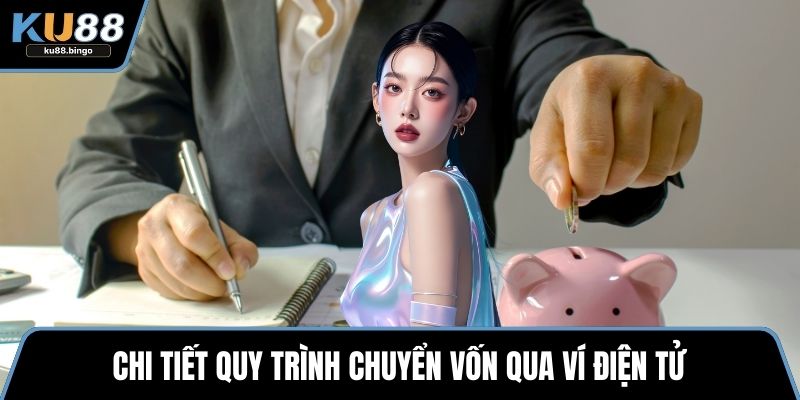 Nạp Tiền KU88 - Quy Trình Quan Trọng Khi Cá Cược 2 Chi tiết quy trình chuyển vốn qua ví điện tử