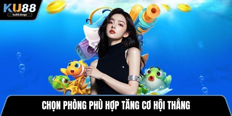 Vua Săn Cá – Trò Giải Trí Đỉnh Cao Hiện Nay 3 Chọn phòng phù hợp tăng cơ hội thắng