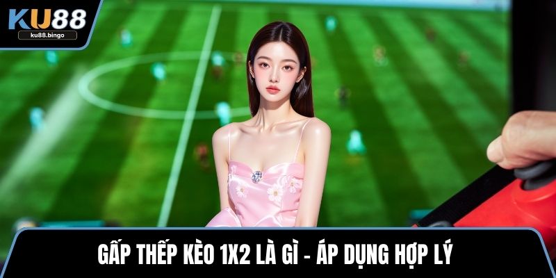 Kèo 1x2 Là Gì? Cập Nhật Cách Chơi Đơn Giản 2 Gấp thếp kèo 1x2 là gì – áp dụng hợp lý