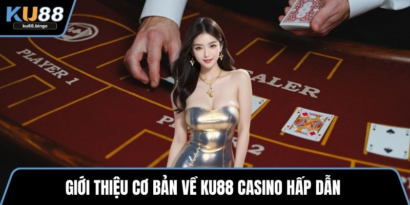 Giới thiệu cơ bản về KU88 Casino hấp dẫn