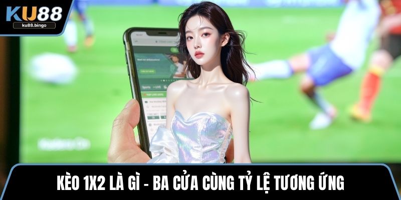 Kèo 1x2 Là Gì? Cập Nhật Cách Chơi Đơn Giản 1 Kèo 1x2 là gì – ba cửa cùng tỷ lệ tương ứng