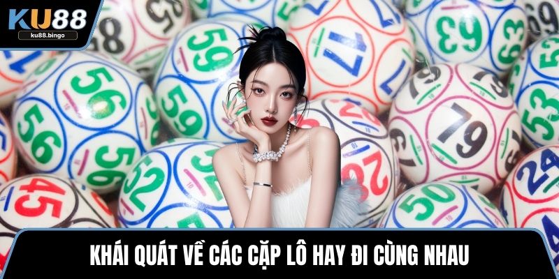 Các Cặp Lô Hay Đi Cùng Nhau - Cách Soi Hiệu Quả 1 Khái quát về các cặp lô hay đi cùng nhau