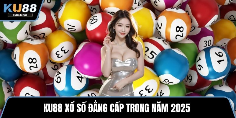 KU88 xổ số đẳng cấp trong năm 2025