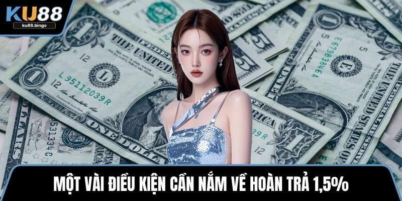 Hoàn Trả 1,5% Tại Nền Tảng KU88 Không Giới Hạn 2 Một vài điều kiện cần nắm về hoàn trả 1,5%