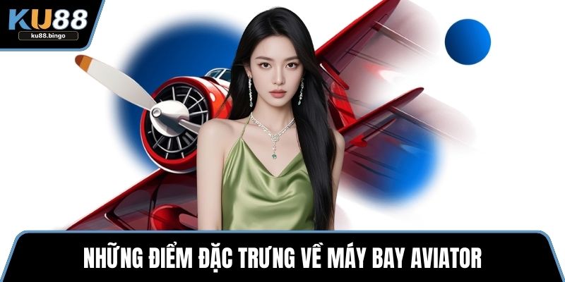 Máy Bay Aviator – Đa Dạng Sự Kiện Hấp Dẫn 1 Những điểm đặc trưng về máy bay aviator