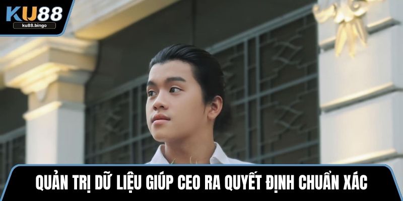 CEO Phong Coca - Lãnh Đạo Nền Tảng Cá Cược KU88 3 Quản trị dữ liệu giúp CEO ra quyết định chuẩn xác
