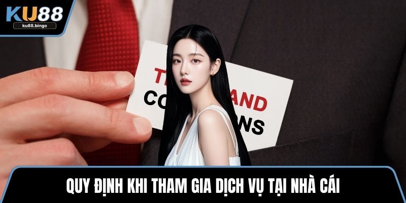 Điều Kiện Điều Khoản KU88 - Quy Định Quan Trọng 2 Quy định khi tham gia dịch vụ tại nhà cái