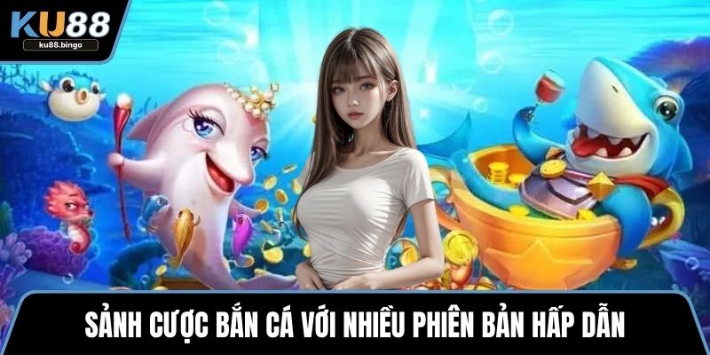 Giới Thiệu KU88 - Nền Tảng Cá Cược Xanh Chín 2 Sảnh cược bắn cá với nhiều phiên bản hấp dẫn
