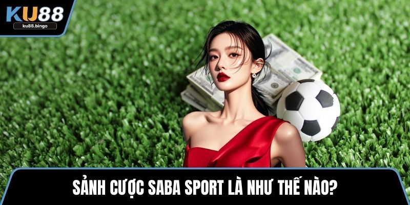 Saba Sport – Sân Chơi Cá Cược Đỉnh Cao Hiện Nay 1 Sảnh cược saba sport là như thế nào?