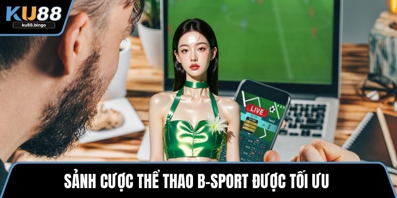 B-Sport KU88 - Uy Tín, Tỷ Lệ Kèo Cạnh Tranh 1 Sảnh cược thể thao B-sport được tối ưu