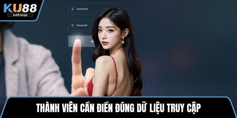Đăng Nhập KU88 - Truy Cập Trải Nghiệm Giải Trí 3 Thành viên cần điền đúng dữ liệu truy cập