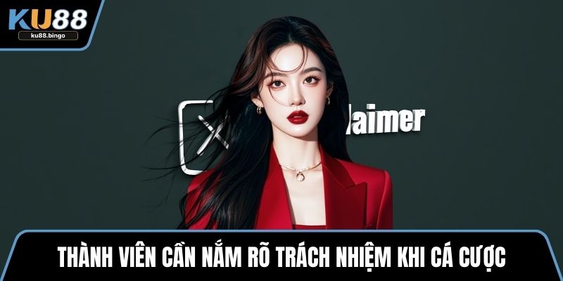 Miễn Trừ Trách Nhiệm KU88 - Quy Định Năm 2025 3 Thành viên cần nắm rõ trách nhiệm khi cá cược
