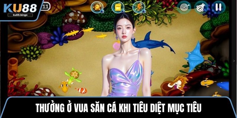 Vua Săn Cá – Trò Giải Trí Đỉnh Cao Hiện Nay 2 Thưởng ở vua săn cá khi tiêu diệt mục tiêu