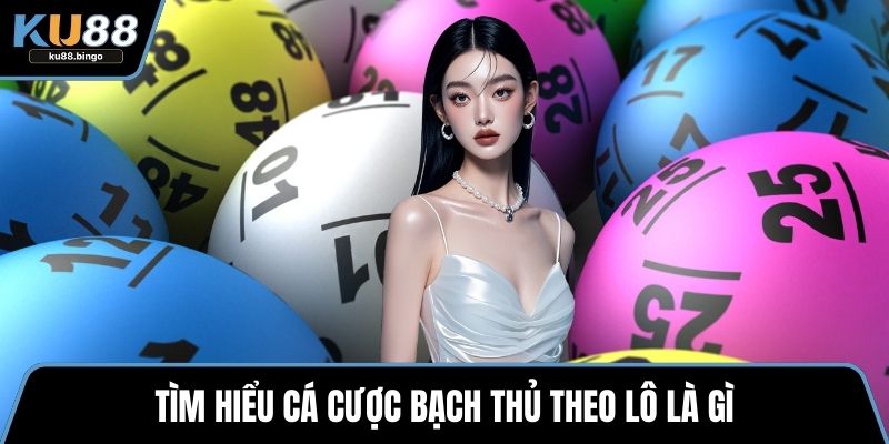 Bạch thủ lô - Đánh Đơn Giản Và Mẹo Tránh Rủi Ro 1 Tìm hiểu cá cược bạch thủ theo lô là gì