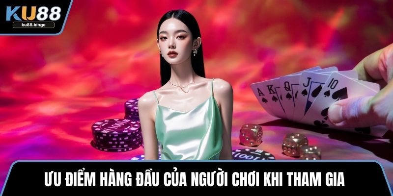 Ưu điểm hàng đầu của người chơi khi tham gia